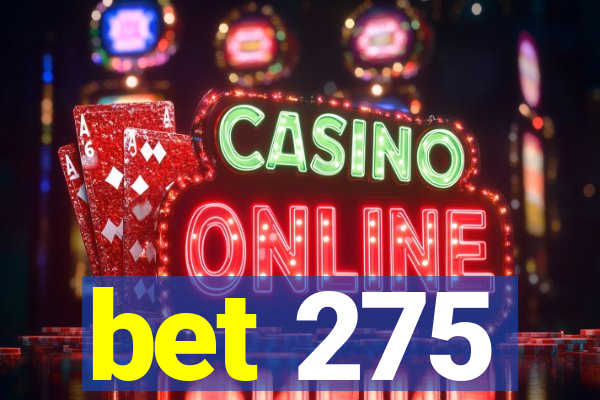 bet 275